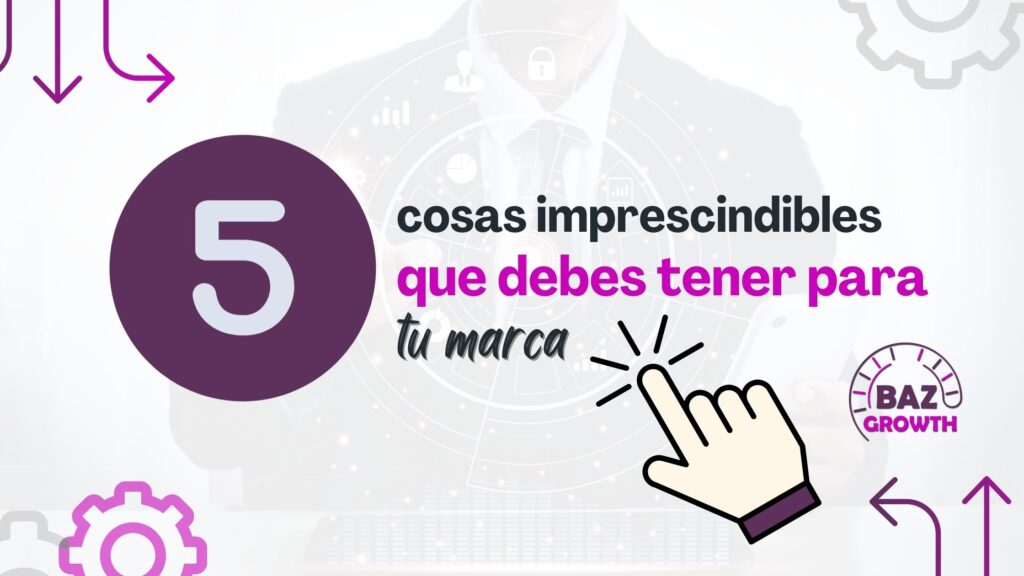 5 Cosas Imprescindibles que Debes Tener para tu Marca